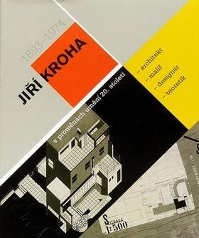 Jiří Kroha (1893 – 1974) / Architekt – malíř – designér – teoretik v proměnách umění 20. století
