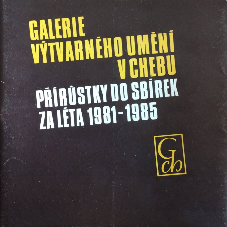 Galerie výtvarného umění v Chebu – přírůstky do sbírek za léta 1981 – 1985