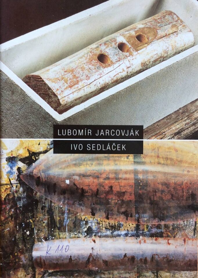 Lubomír Jarcovják – objekty, autorské knihy, autorské papíry a grafiky / Ivo Sedláček – malby, objekty, kresby