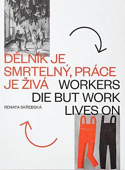 Dělník je smrtelný, práce je živá / Workers die but Work Lives on