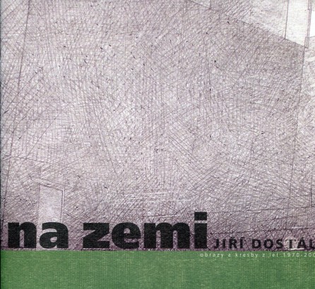 Jiří Dostál – Na zemi (obrazy a kresby z let 1970 – 2006)