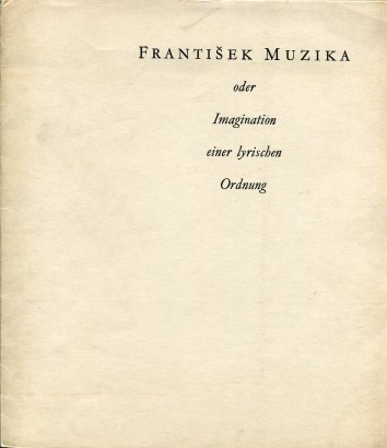 František Muzika oder Imagination einer lyrischen Ordnung