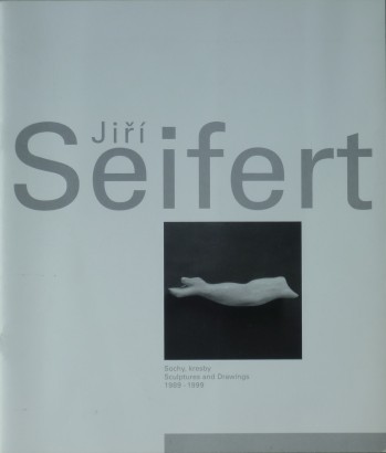 Jiří Seifert – Sochy, kresby / Sculpture and Drawings 1989 – 1999