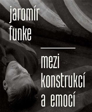 Jaromír Funke – Mezi konstrukcí a emocí