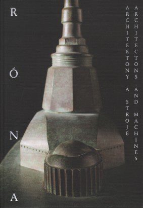 Jaroslav Róna – Architektony a stroje / Architectons and Machines
