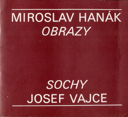 Miroslav Hanák – Obrazy / Josef Vajce – Sochy