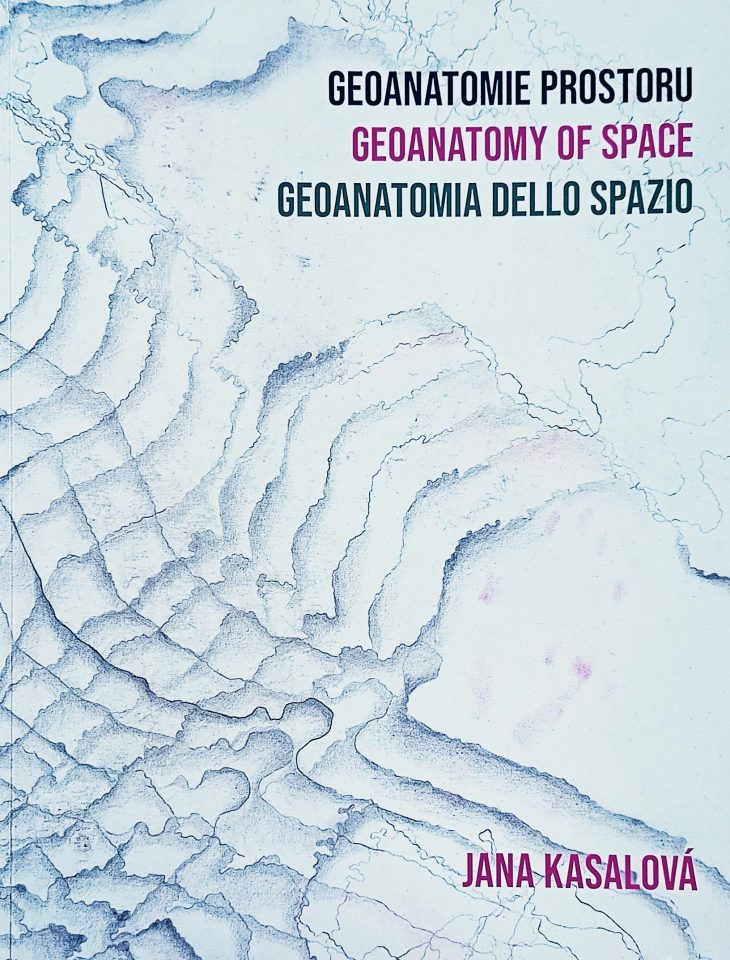 Jana Kasalová – Geoanatomie prostoru / Geoanatomy of Space / Geoanatomia dello spazio