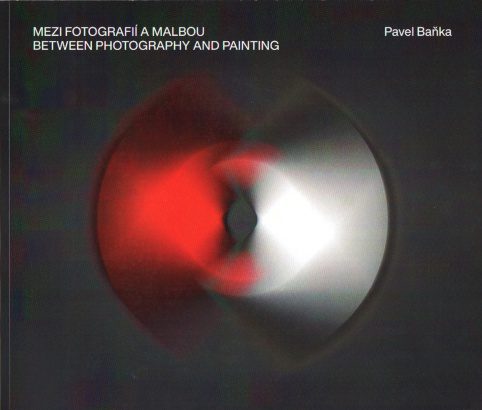 Pavel Baňka – Mezi fotografií a malbou / Between Photography and Painting